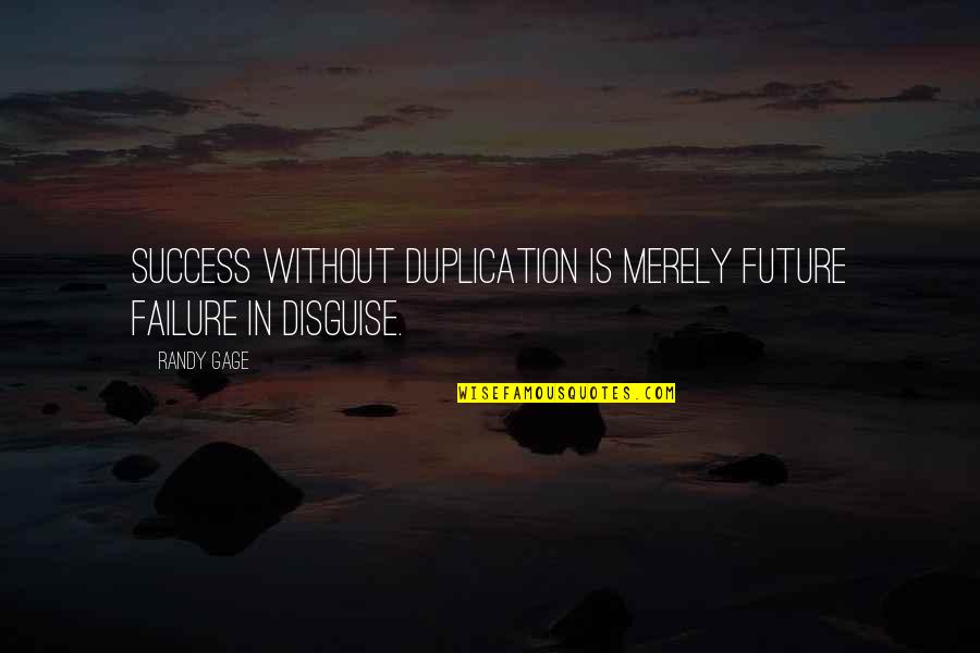 Randy Gage Quotes By Randy Gage: Success without duplication is merely future failure in