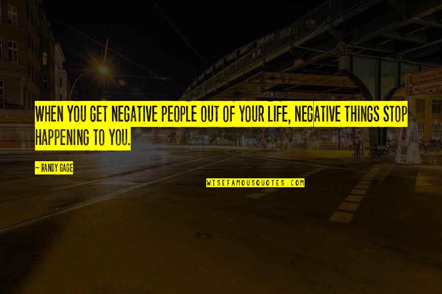 Randy Gage Quotes By Randy Gage: When you get negative people out of your