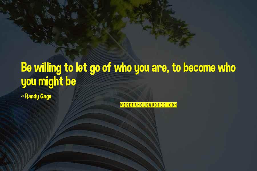 Randy Gage Quotes By Randy Gage: Be willing to let go of who you