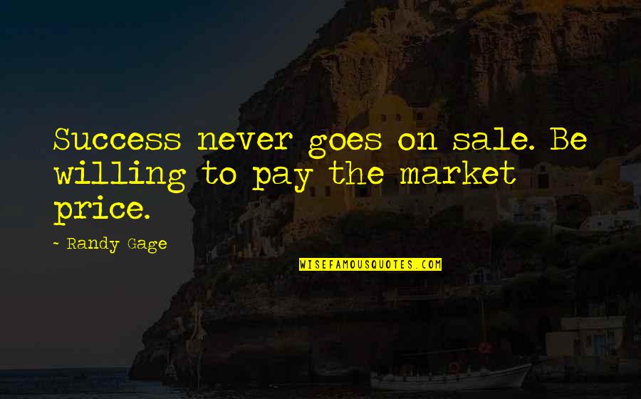 Randy Gage Quotes By Randy Gage: Success never goes on sale. Be willing to