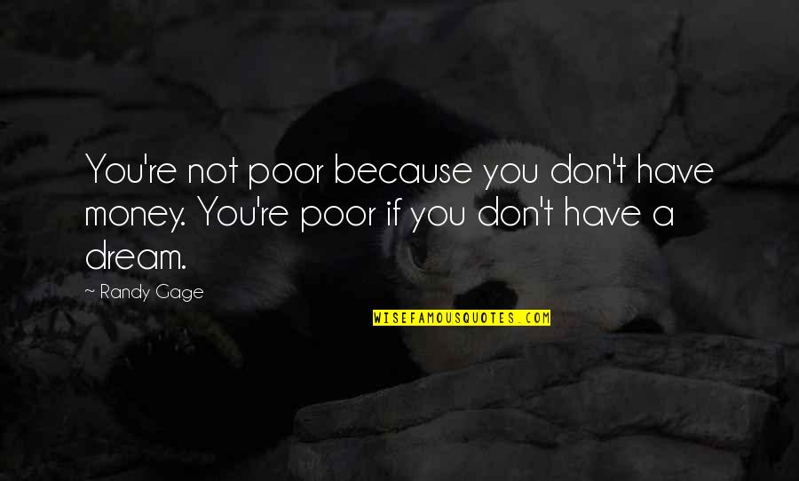 Randy Gage Quotes By Randy Gage: You're not poor because you don't have money.