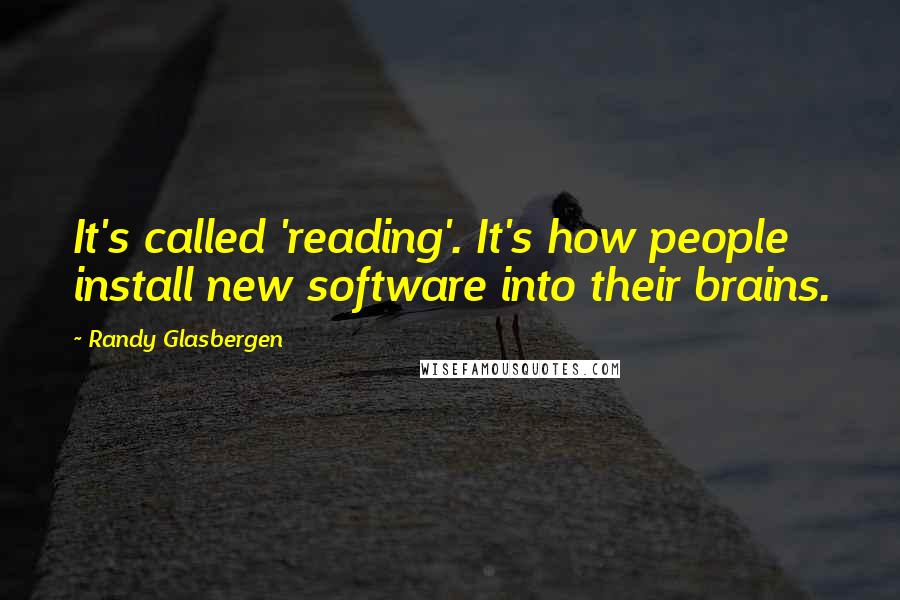 Randy Glasbergen quotes: It's called 'reading'. It's how people install new software into their brains.