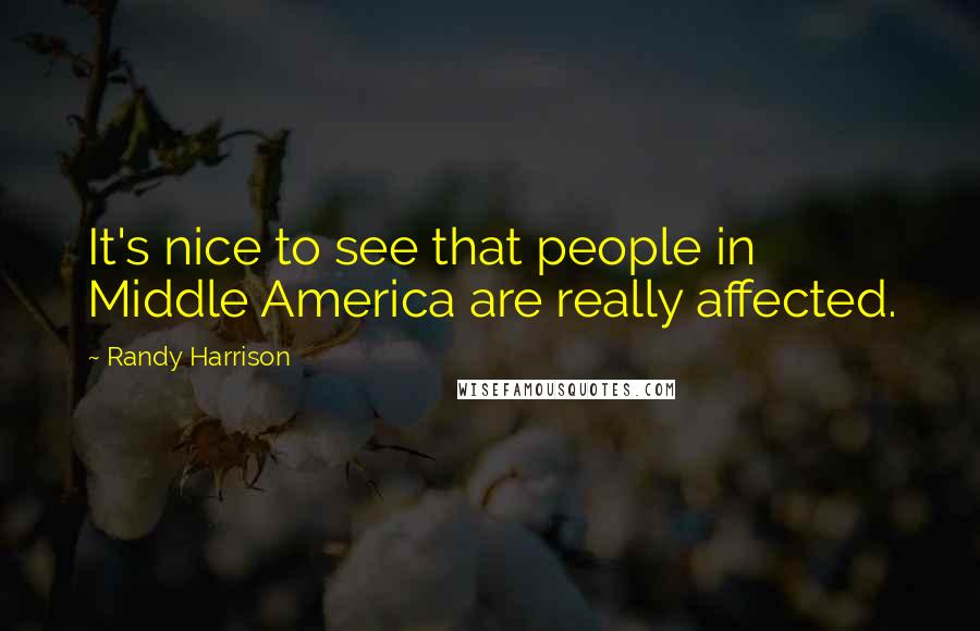 Randy Harrison quotes: It's nice to see that people in Middle America are really affected.