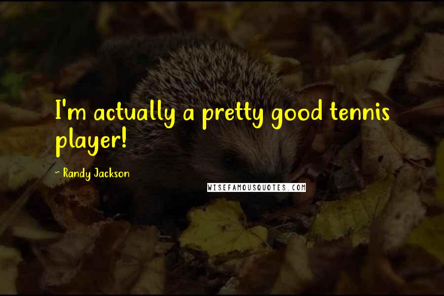 Randy Jackson quotes: I'm actually a pretty good tennis player!