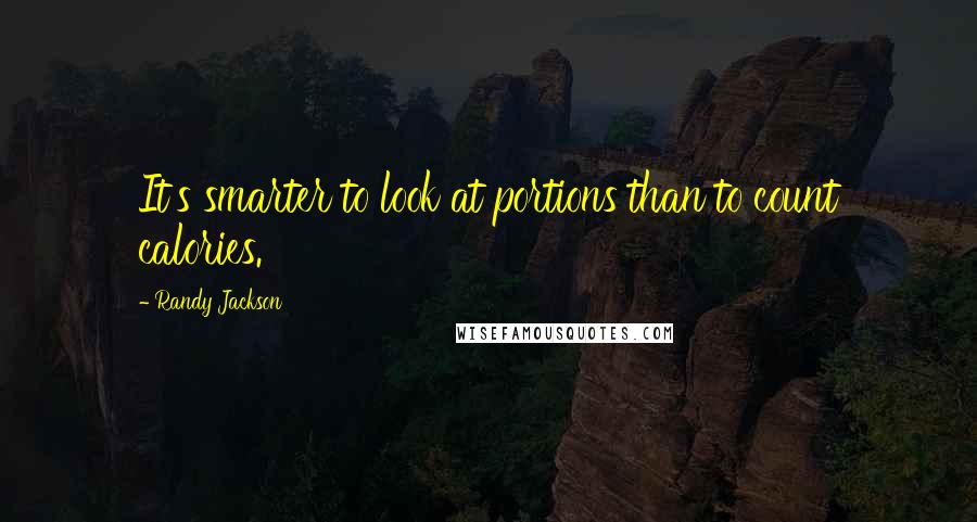 Randy Jackson quotes: It's smarter to look at portions than to count calories.