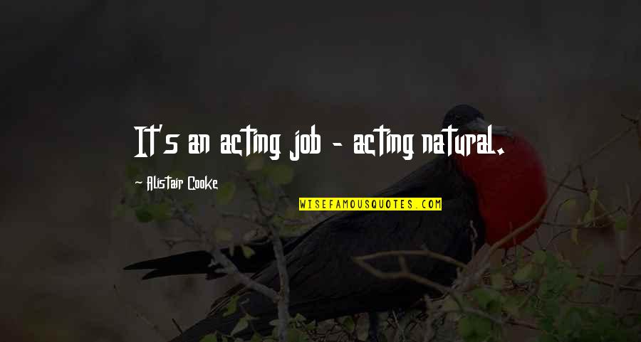 Randy Johnson Quotes By Alistair Cooke: It's an acting job - acting natural.