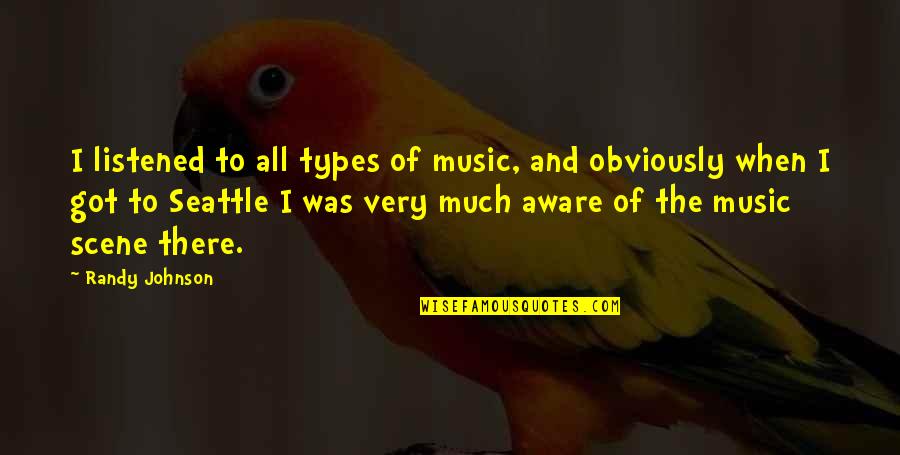 Randy Johnson Quotes By Randy Johnson: I listened to all types of music, and Randy Johnson Quotes By Randy Johnson: I listened to all types of music, and