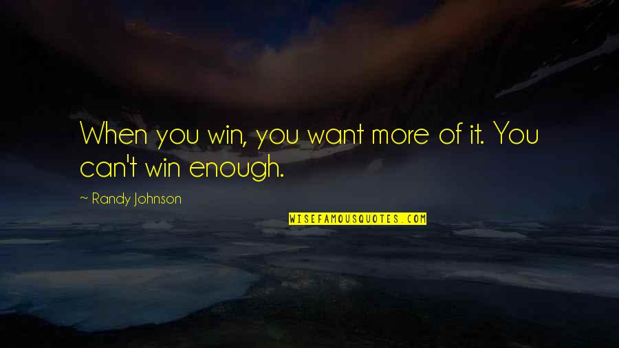 Randy Johnson Quotes By Randy Johnson: When you win, you want more of it. Randy Johnson Quotes By Randy Johnson: When you win, you want more of it.