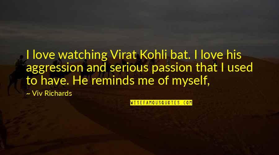 Randy Johnson Quotes By Viv Richards: I love watching Virat Kohli bat. I love