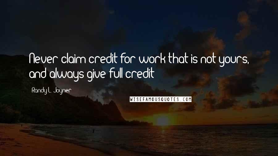 Randy L. Joyner quotes: Never claim credit for work that is not yours, and always give full credit