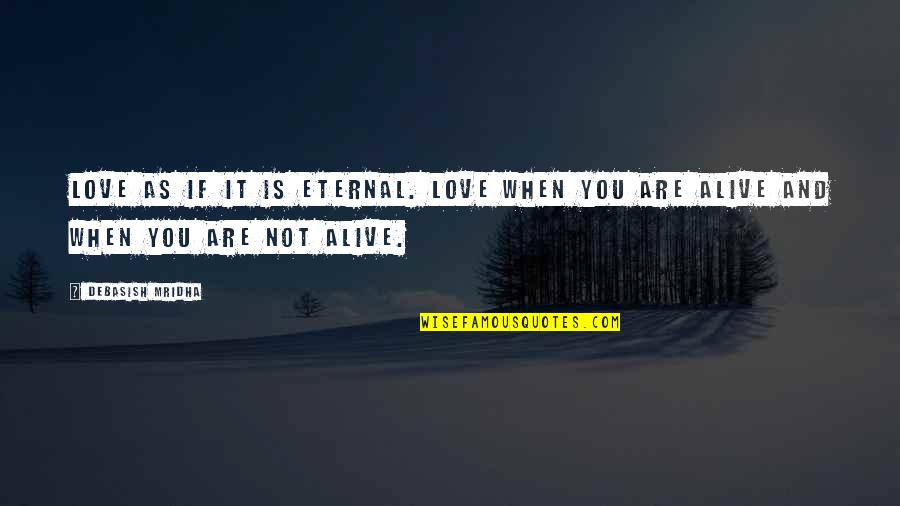 Randy Mascorro Quotes By Debasish Mridha: Love as if it is eternal. Love when