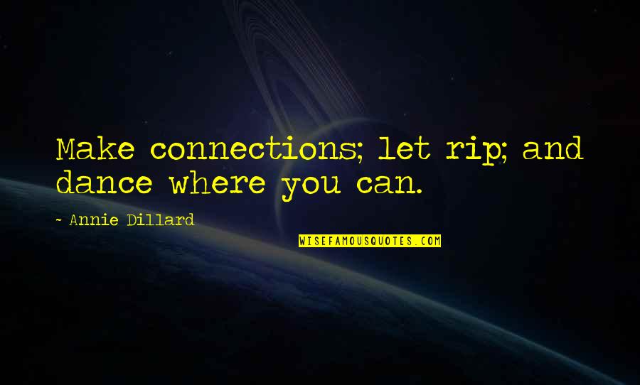 Randy Moller Quotes By Annie Dillard: Make connections; let rip; and dance where you Randy Moller Quotes By Annie Dillard: Make connections; let rip; and dance where you