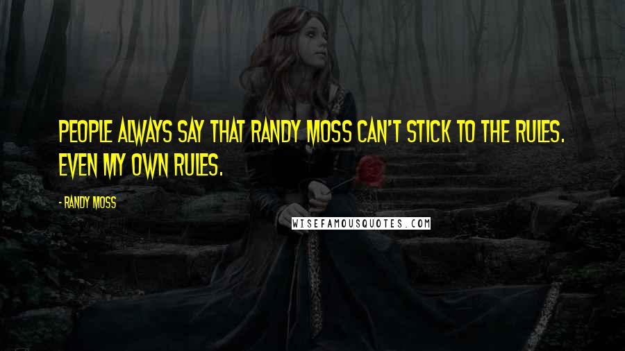 Randy Moss quotes: People always say that Randy Moss can't stick to the rules. Even my own rules.