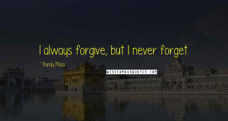 Randy Moss quotes: I always forgive, but I never forget.