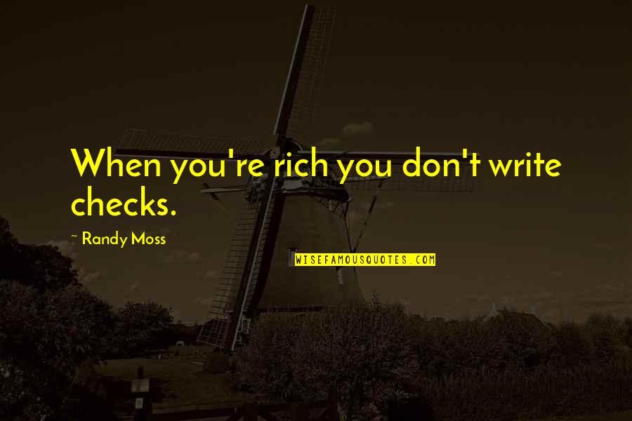 Randy Moss Quotes By Randy Moss: When you're rich you don't write checks.