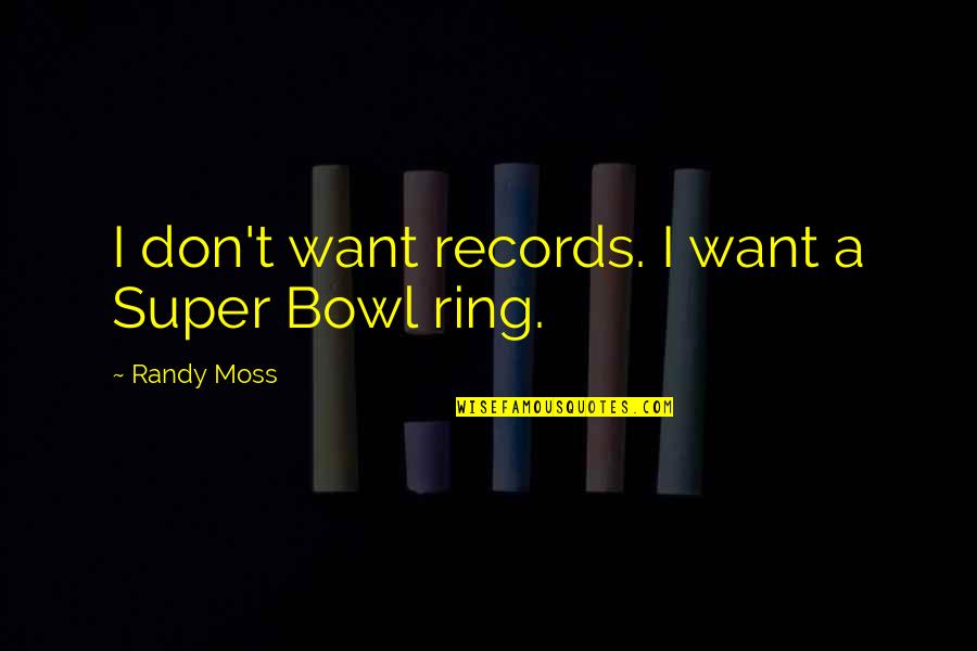 Randy Moss Quotes By Randy Moss: I don't want records. I want a Super