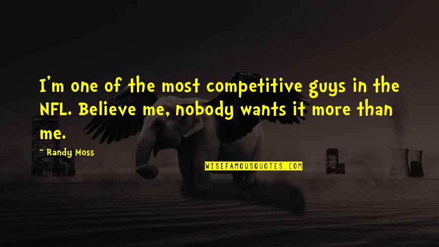 Randy Moss Quotes By Randy Moss: I'm one of the most competitive guys in