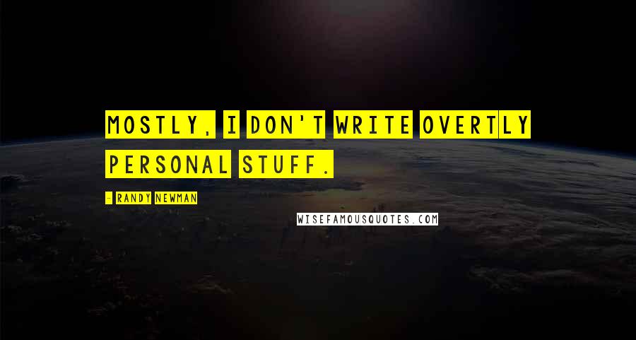 Randy Newman quotes: Mostly, I don't write overtly personal stuff.