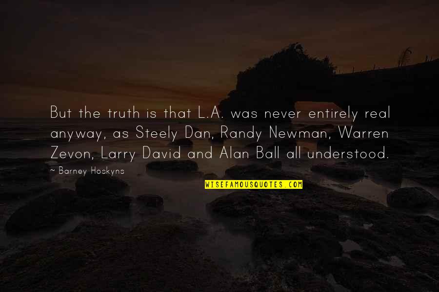 Randy Newman Quotes By Barney Hoskyns: But the truth is that L.A. was never Randy Newman Quotes By Barney Hoskyns: But the truth is that L.A. was never