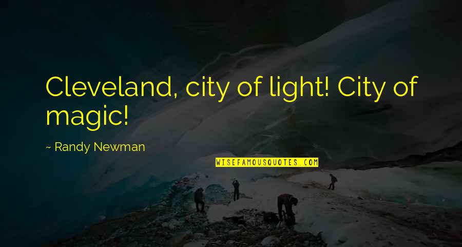 Randy Newman Quotes By Randy Newman: Cleveland, city of light! City of magic! Randy Newman Quotes By Randy Newman: Cleveland, city of light! City of magic!