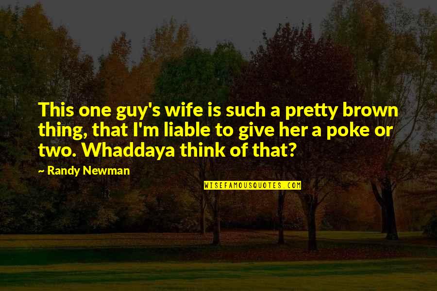 Randy Newman Quotes By Randy Newman: This one guy's wife is such a pretty Randy Newman Quotes By Randy Newman: This one guy's wife is such a pretty