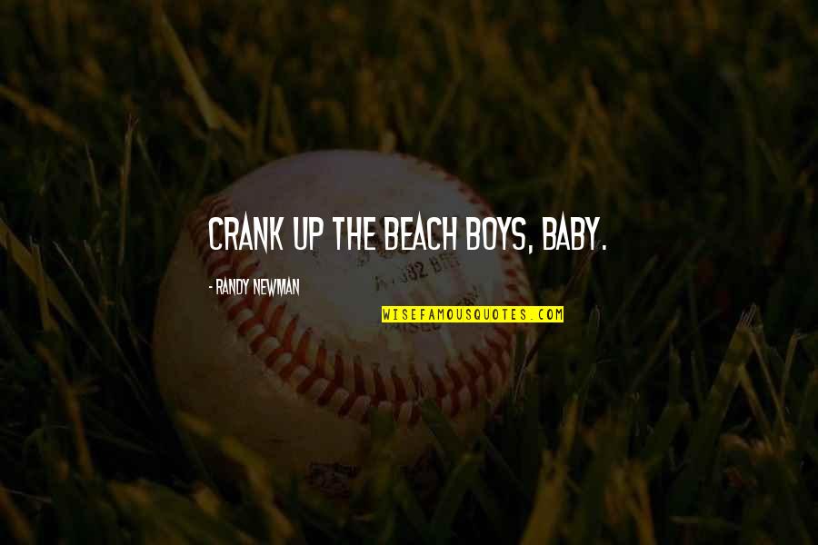 Randy Newman Quotes By Randy Newman: Crank up the Beach Boys, Baby. Randy Newman Quotes By Randy Newman: Crank up the Beach Boys, Baby.