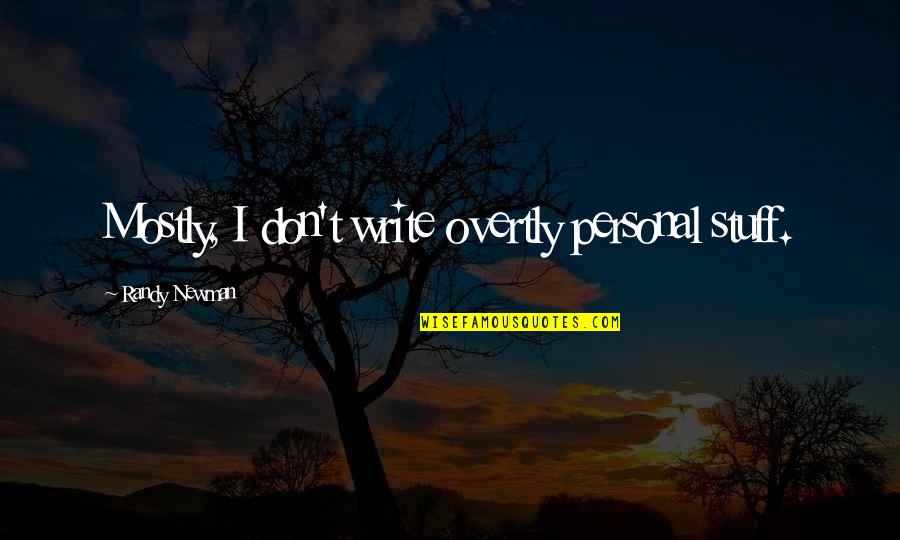Randy Newman Quotes By Randy Newman: Mostly, I don't write overtly personal stuff. Randy Newman Quotes By Randy Newman: Mostly, I don't write overtly personal stuff.