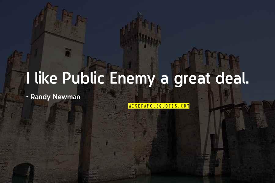 Randy Newman Quotes By Randy Newman: I like Public Enemy a great deal. Randy Newman Quotes By Randy Newman: I like Public Enemy a great deal.