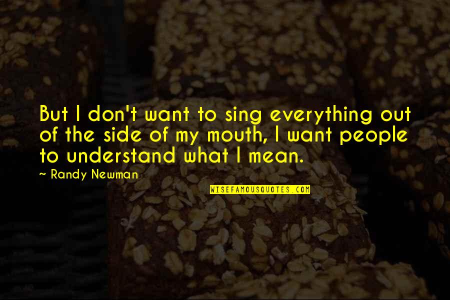 Randy Newman Quotes By Randy Newman: But I don't want to sing everything out Randy Newman Quotes By Randy Newman: But I don't want to sing everything out
