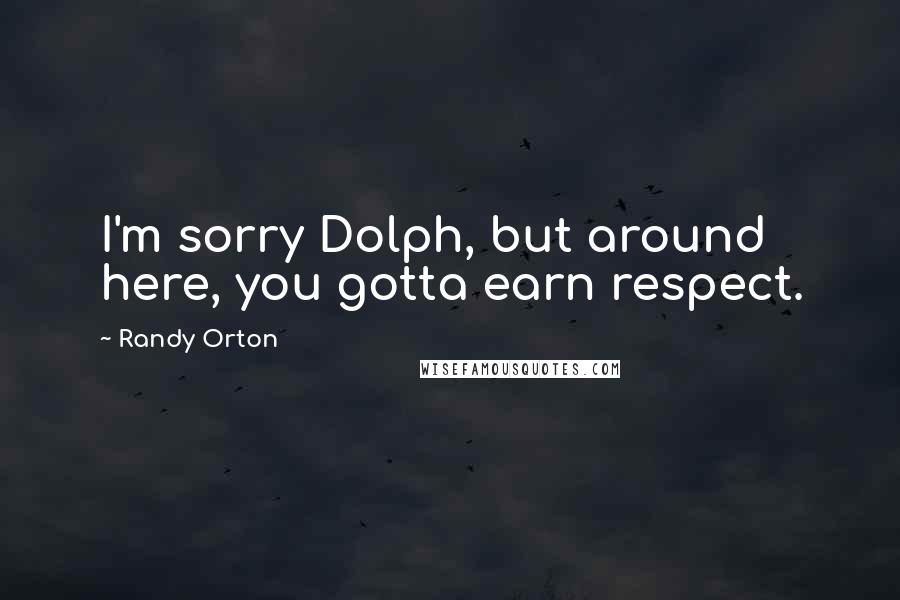 Randy Orton quotes: I'm sorry Dolph, but around here, you gotta earn respect.