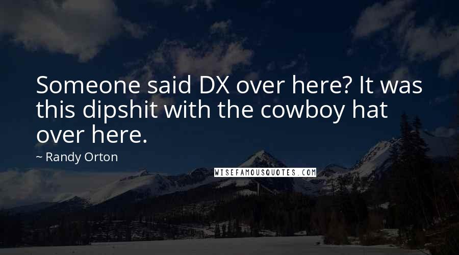 Randy Orton quotes: Someone said DX over here? It was this dipshit with the cowboy hat over here.