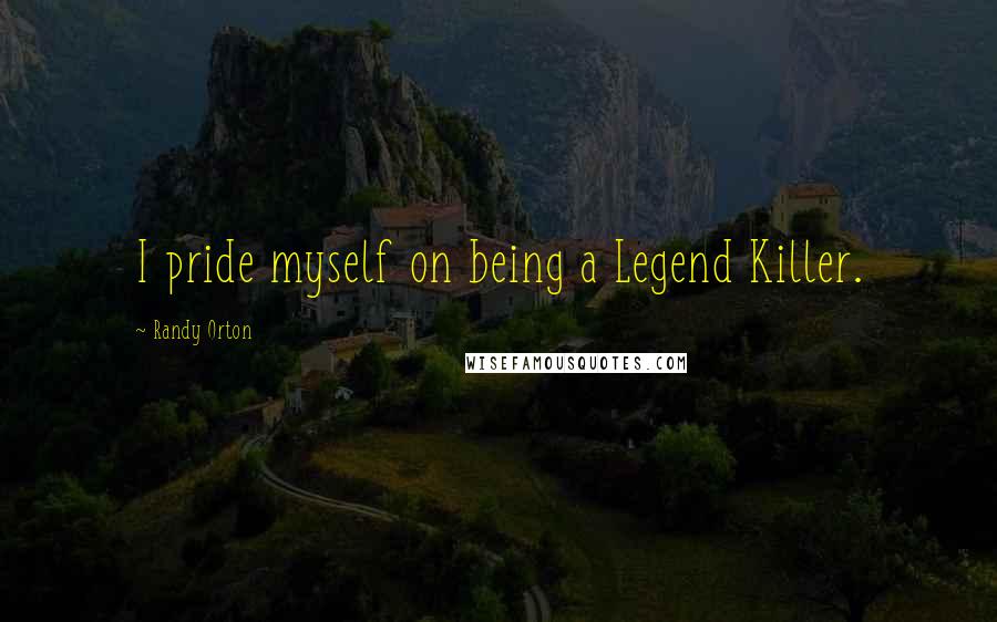 Randy Orton quotes: I pride myself on being a Legend Killer.