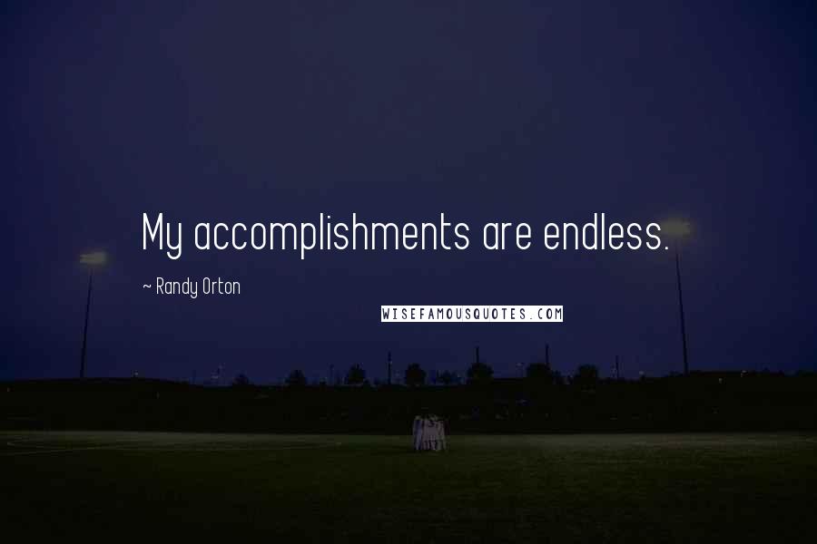 Randy Orton quotes: My accomplishments are endless.