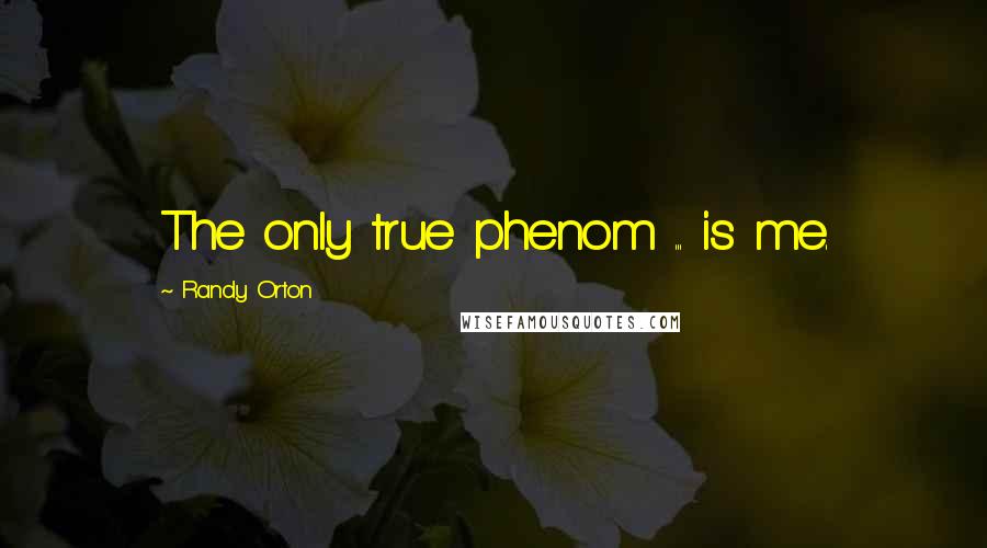 Randy Orton quotes: The only true phenom ... is me.