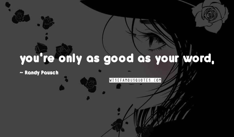 Randy Pausch quotes: you're only as good as your word,