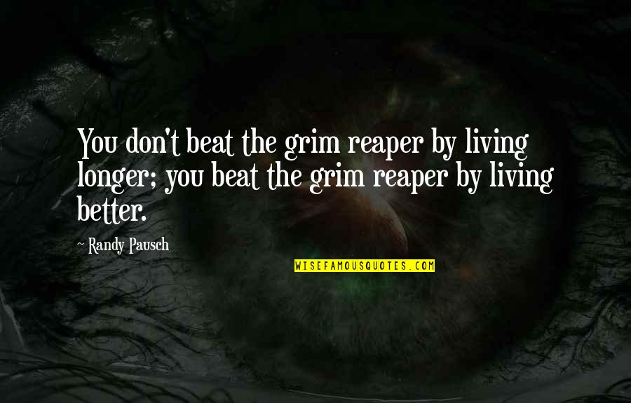 Randy Pausch Quotes By Randy Pausch: You don't beat the grim reaper by living