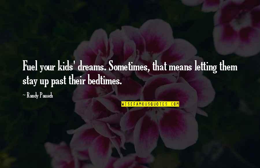 Randy Pausch Quotes By Randy Pausch: Fuel your kids' dreams. Sometimes, that means letting