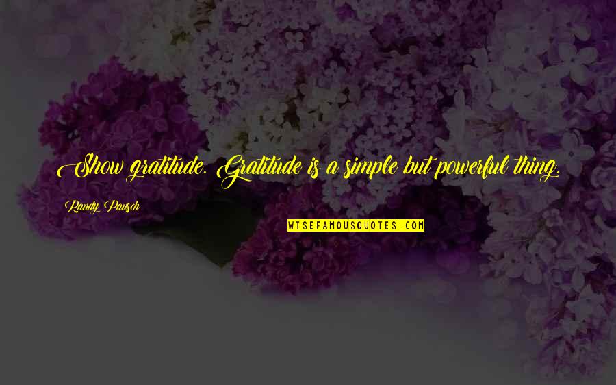 Randy Pausch Quotes By Randy Pausch: Show gratitude. Gratitude is a simple but powerful