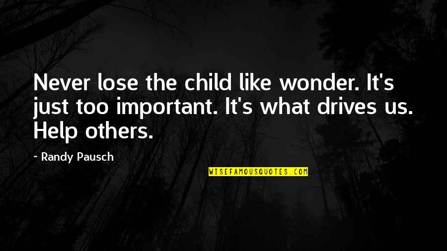 Randy Pausch Quotes By Randy Pausch: Never lose the child like wonder. It's just