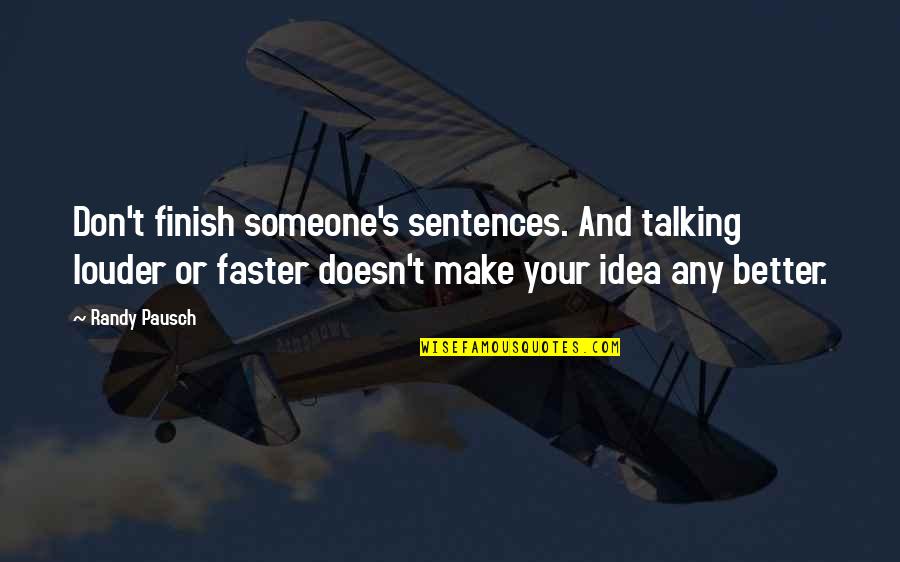 Randy Pausch Quotes By Randy Pausch: Don't finish someone's sentences. And talking louder or