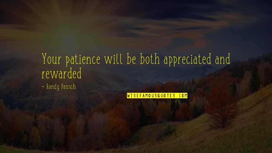 Randy Pausch Quotes By Randy Pausch: Your patience will be both appreciated and rewarded