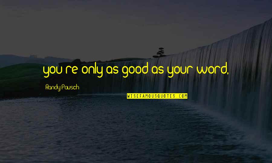 Randy Pausch Quotes By Randy Pausch: you're only as good as your word,