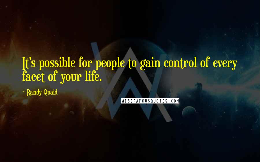 Randy Quaid quotes: It's possible for people to gain control of every facet of your life.