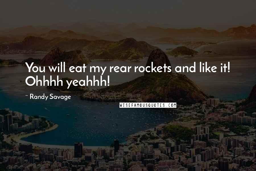 Randy Savage quotes: You will eat my rear rockets and like it! Ohhhh yeahhh!