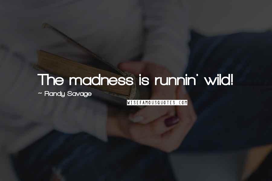 Randy Savage quotes: The madness is runnin' wild!