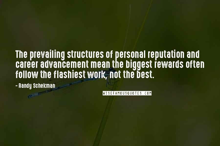 Randy Schekman quotes: The prevailing structures of personal reputation and career advancement mean the biggest rewards often follow the flashiest work, not the best.