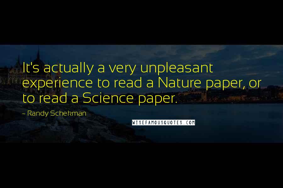 Randy Schekman quotes: It's actually a very unpleasant experience to read a Nature paper, or to read a Science paper.