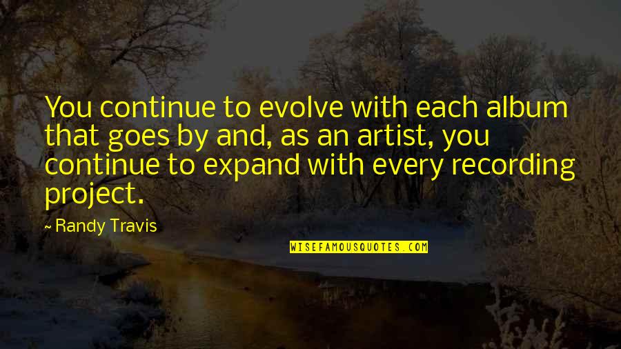 Randy Travis Quotes By Randy Travis: You continue to evolve with each album that