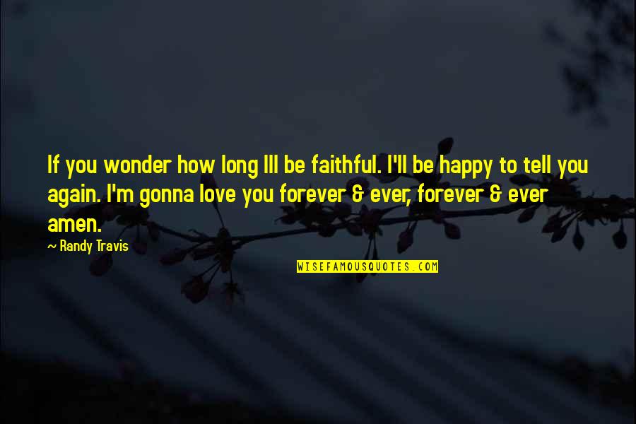 Randy Travis Quotes By Randy Travis: If you wonder how long Ill be faithful.