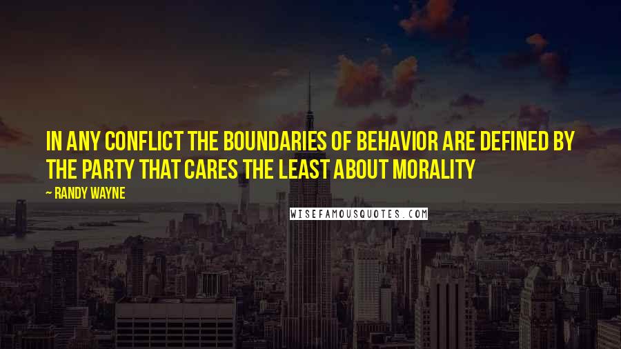 Randy Wayne quotes: In any conflict the boundaries of behavior are defined by the party that cares the least about morality